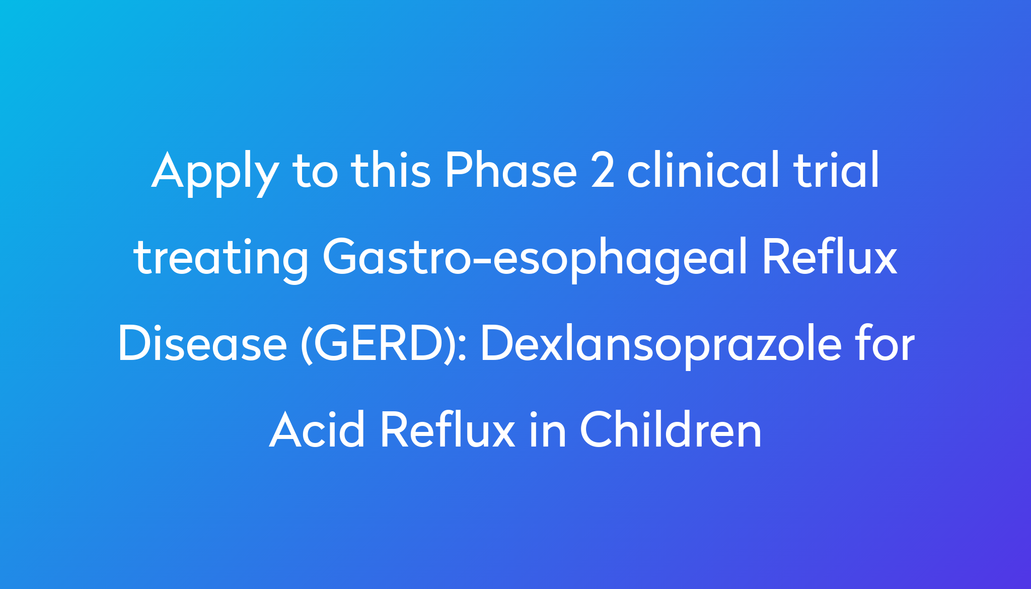 Dexlansoprazole for Acid Reflux in Children Clinical Trial 2024 Power